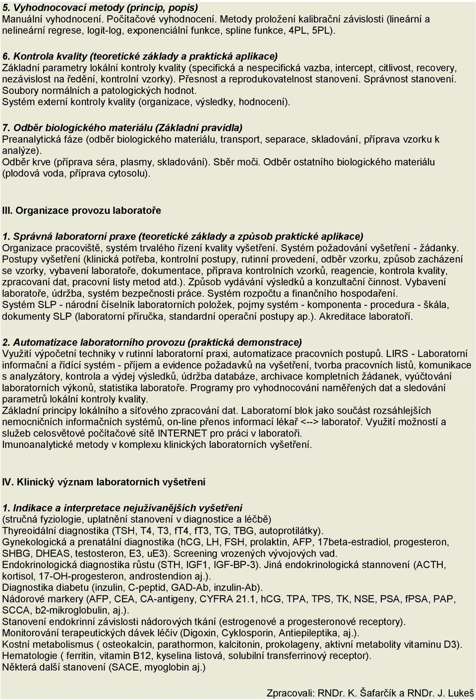 Kontrola kvality (teoretické základy a praktická aplikace) Základní parametry lokální kontroly kvality (specifická a nespecifická vazba, intercept, citlivost, recovery, nezávislost na ředění,