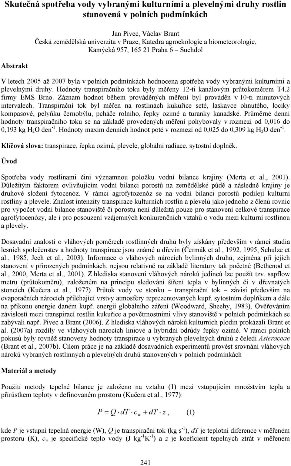 Hodnoty transpiračního toku byly měřeny 12-ti kanálovým průtokoměrem T4.2 firmy EMS Brno. Záznam hodnot během prováděných měření byl prováděn v 10-ti minutových intervalech.