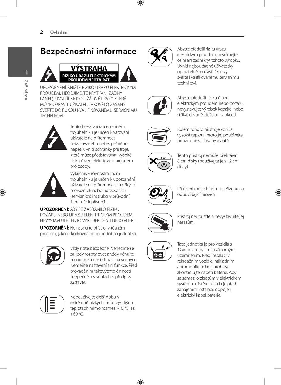 Abyste předešli riziku úrazu elektrickým proudem, nesnímejte čelní ani zadní kryt tohoto výrobku. Uvnitř nejsou žádné uživatelsky opravitelné součásti.