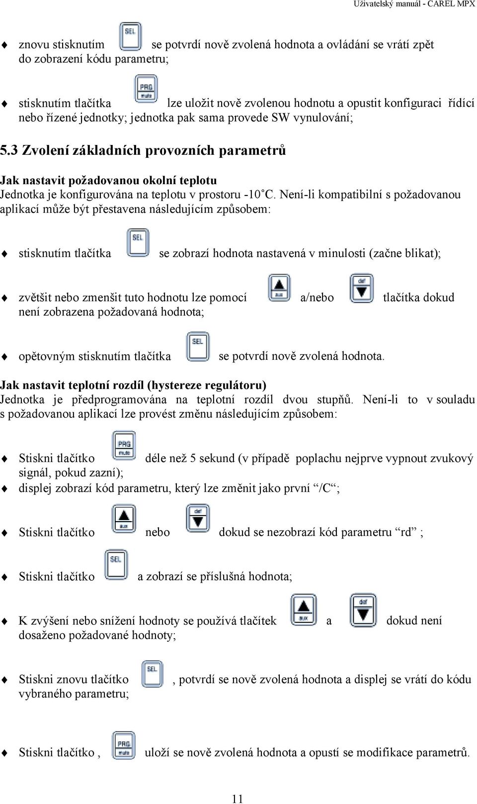 Není-li kompatibilní s požadovanou aplikací může být přestavena následujícím způsobem: stisknutím tlačítka se zobrazí hodnota nastavená v minulosti (začne blikat); zvětšit nebo zmenšit tuto hodnotu