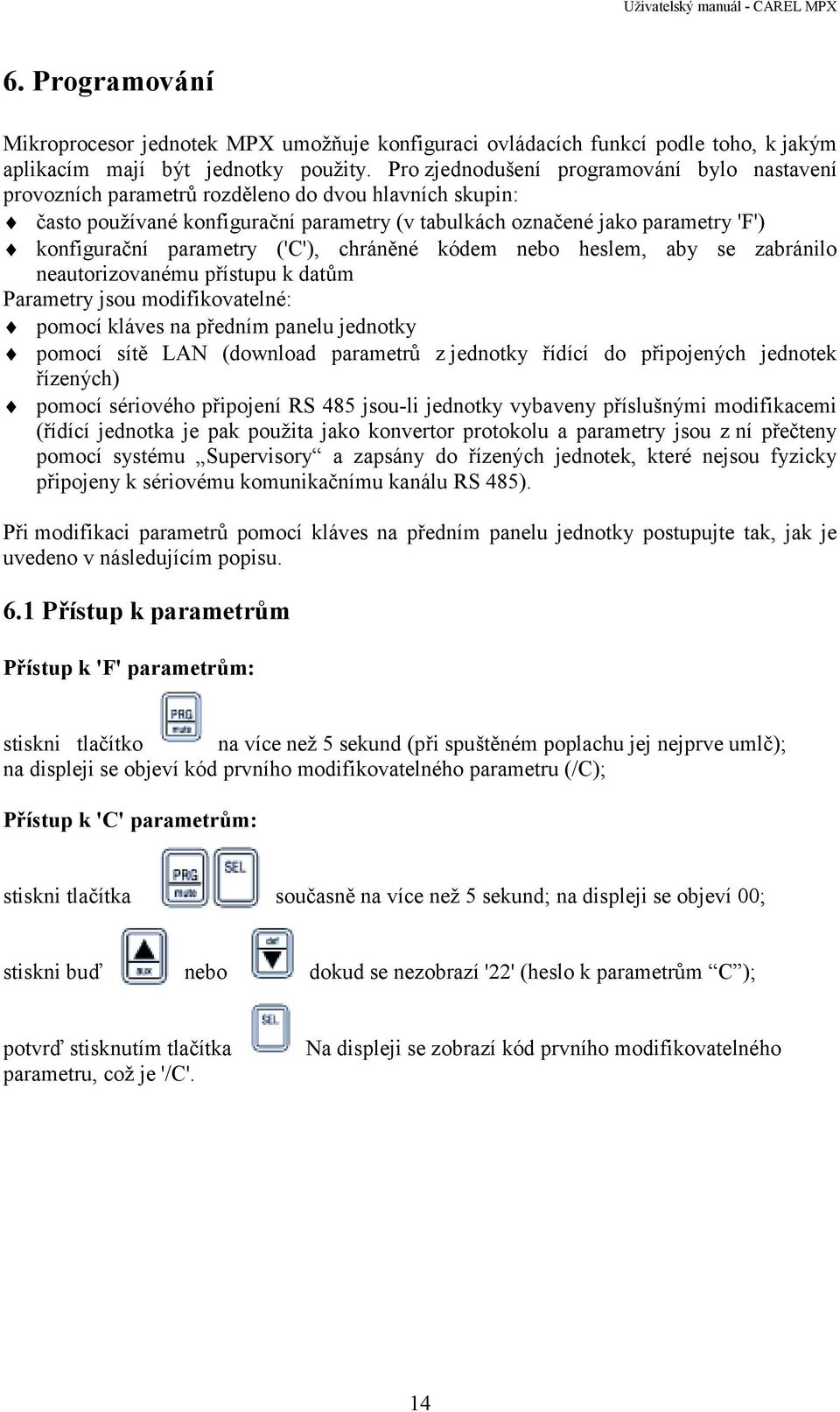 parametry ('C'), chráněné kódem nebo heslem, aby se zabránilo neautorizovanému přístupu k datům Parametry jsou modifikovatelné: pomocí kláves na předním panelu jednotky pomocí sítě LAN (download