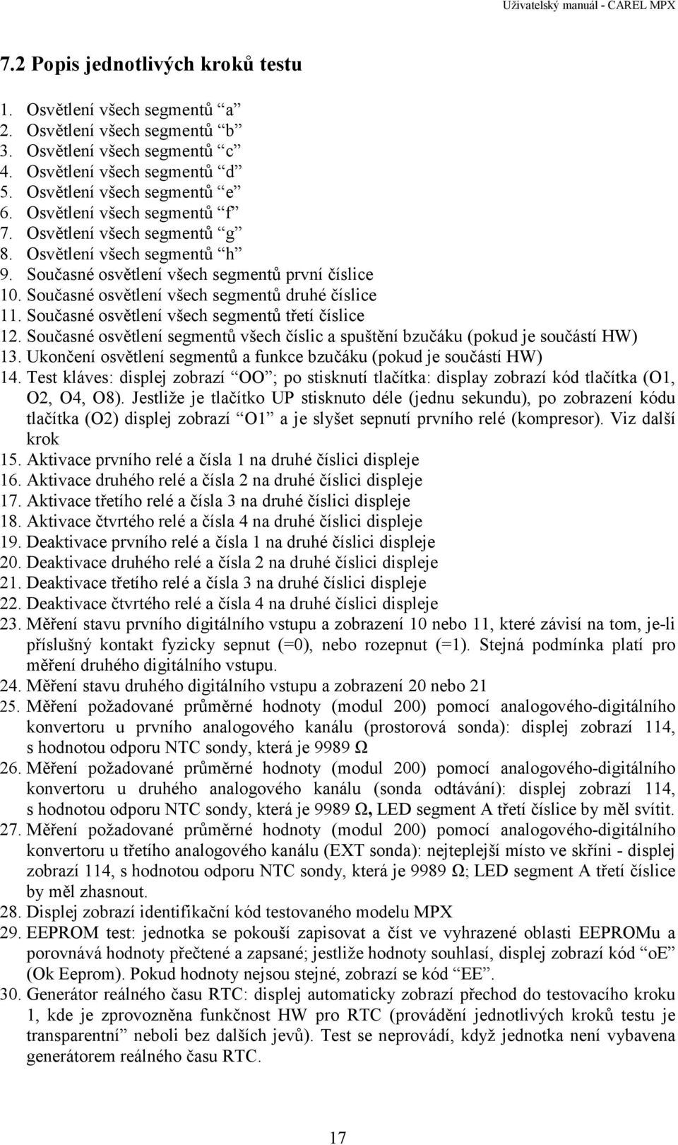 Současné osvětlení všech segmentů třetí číslice 12. Současné osvětlení segmentů všech číslic a spuštění bzučáku (pokud je součástí HW) 13.