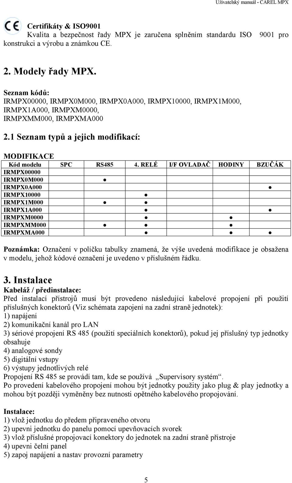 RELÉ I/F OVLADAČ HODINY BZUČÁK IRMPX00000 IRMPX0M000 IRMPX0A000 IRMPX10000 IRMPX1M000 IRMPX1A000 IRMPXM0000 IRMPXMM000 IRMPXMA000 Poznámka: Označení v políčku tabulky znamená, že výše uvedená