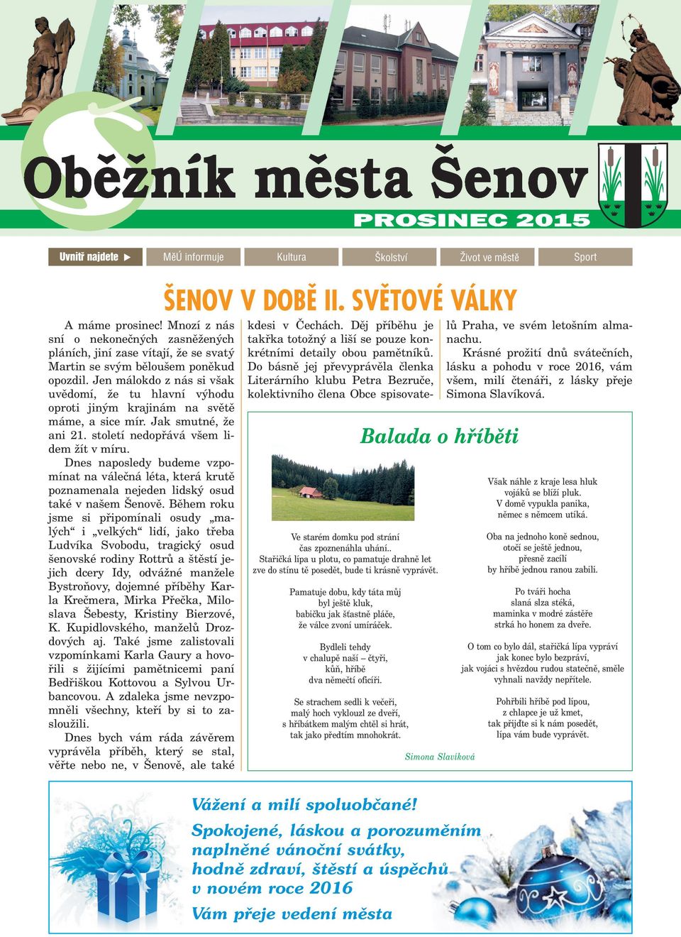 Jen málokdo z nás si v ak uvìdomí, e tu hlavní výhodu oproti jiným krajinám na svìtì máme, a sice mír. Jak smutné, e ani 21. století nedopøává v em lidem ít v míru.