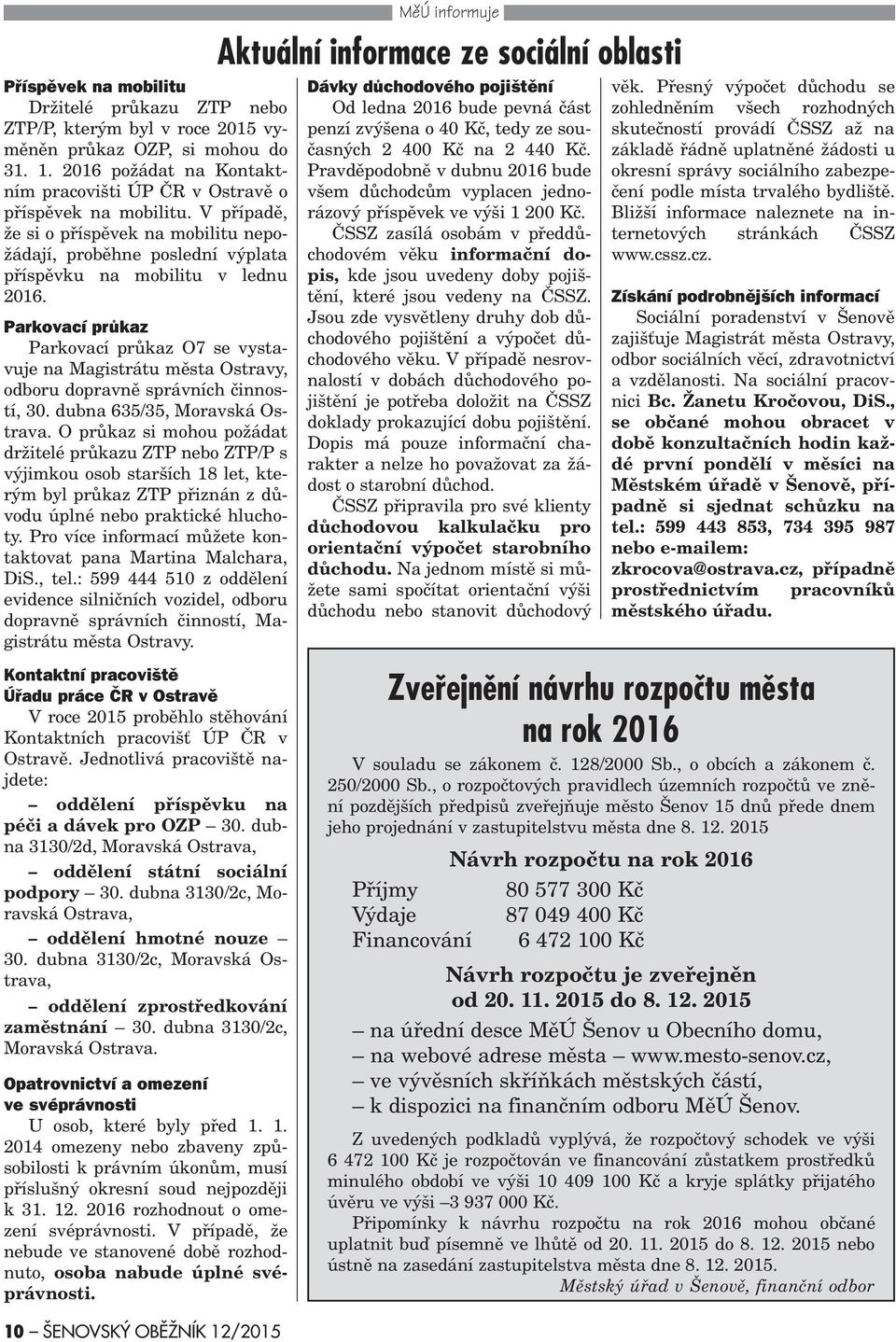 Parkovací prùkaz Parkovací prùkaz O7 se vystavuje na Magistrátu mìsta Ostravy, odboru dopravnì správních èinností, 30. dubna 635/35, Moravská Ostrava.