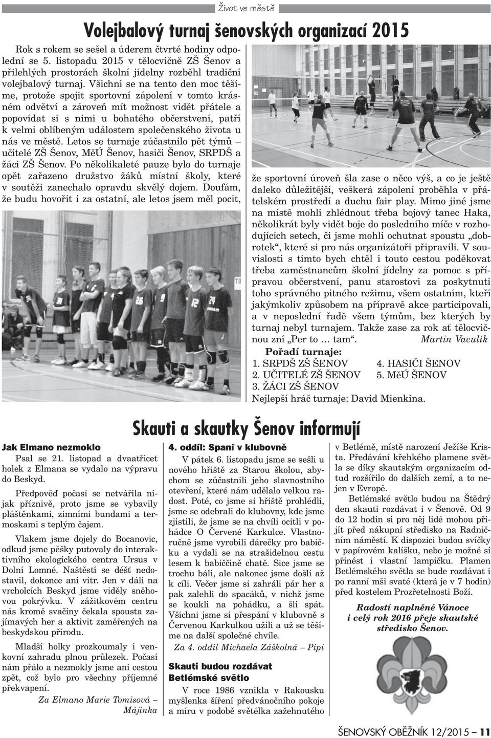 Všichni se na tento den moc tìšíme, protože spojit sportovní zápolení v tomto krásném odvìtví a zároveò mít možnost vidìt pøátele a popovídat si s nimi u bohatého obèerstvení, patøí k velmi oblíbeným