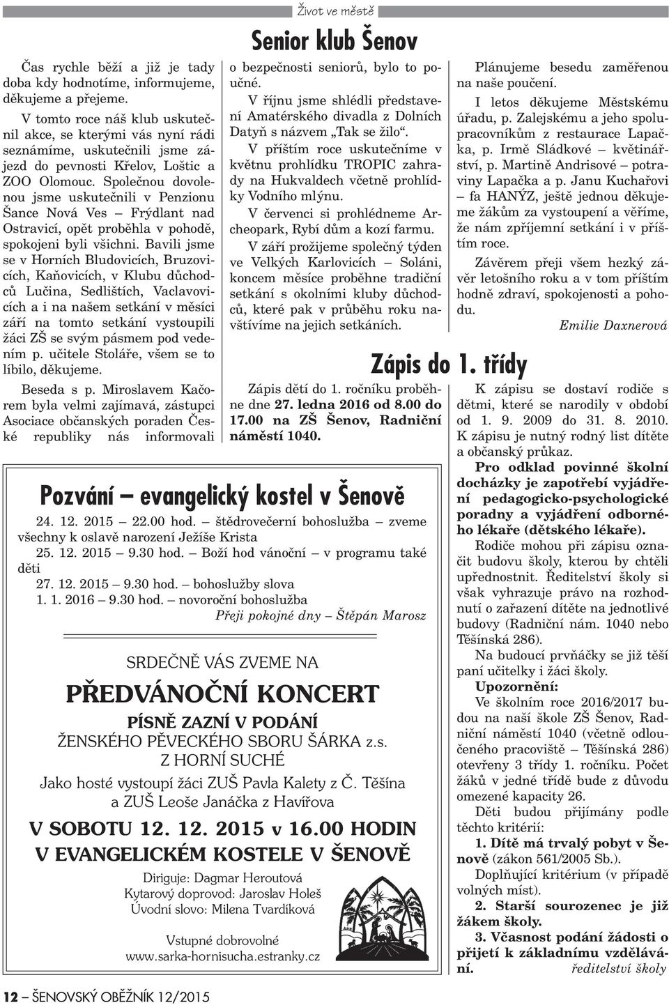 Spoleènou dovolenou jsme uskuteènili v Penzionu Šance Nová Ves rýdlant nad Ostravicí, opìt probìhla v pohodì, spokojeni byli všichni.