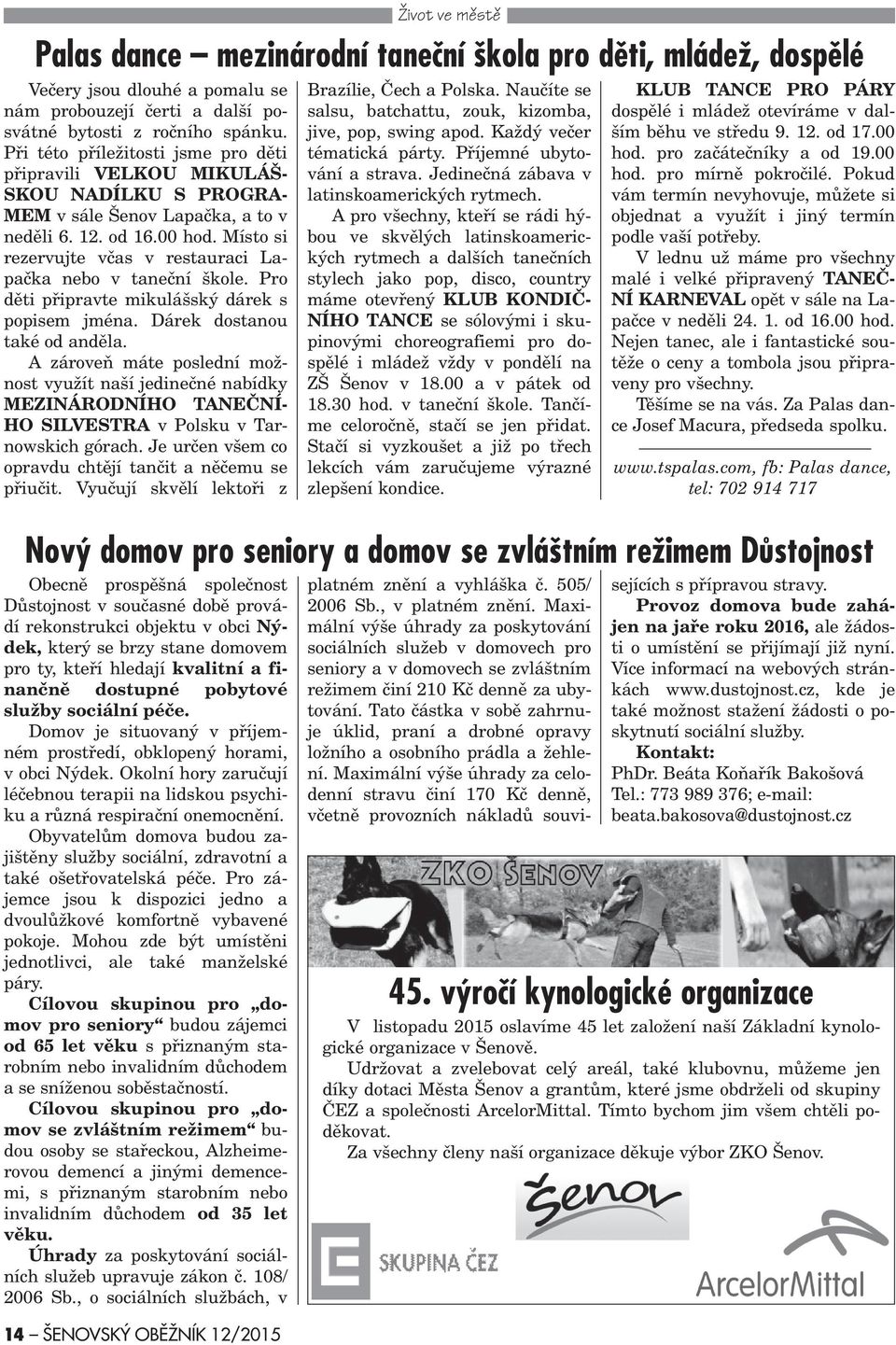 Místo si rezervujte vèas v restauraci Lapaèka nebo v taneèní škole. Pro dìti pøipravte mikulášský dárek s popisem jména. Dárek dostanou také od andìla.