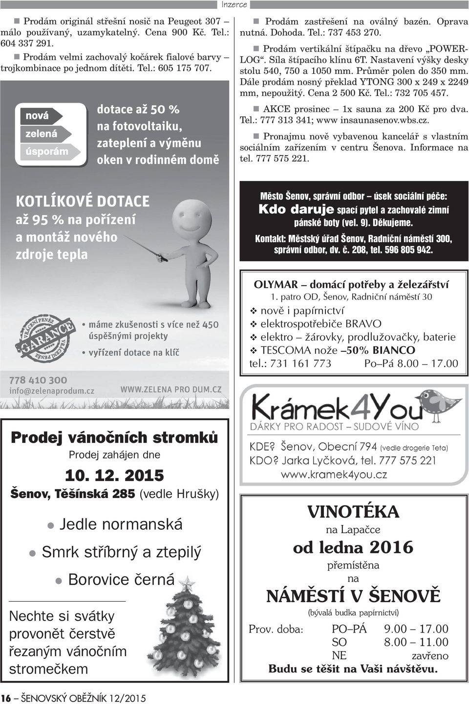 Prùmìr polen do 350 mm. Dále prodám nosný pøeklad YTONG 300 x 249 x 2249 mm, nepoužitý. Cena 2 500 Kè. Tel.: 732 705 457. n AKCE prosinec 1x sauna za 200 Kè pro dva. Tel.: 777 313 341; www insaunasenov.