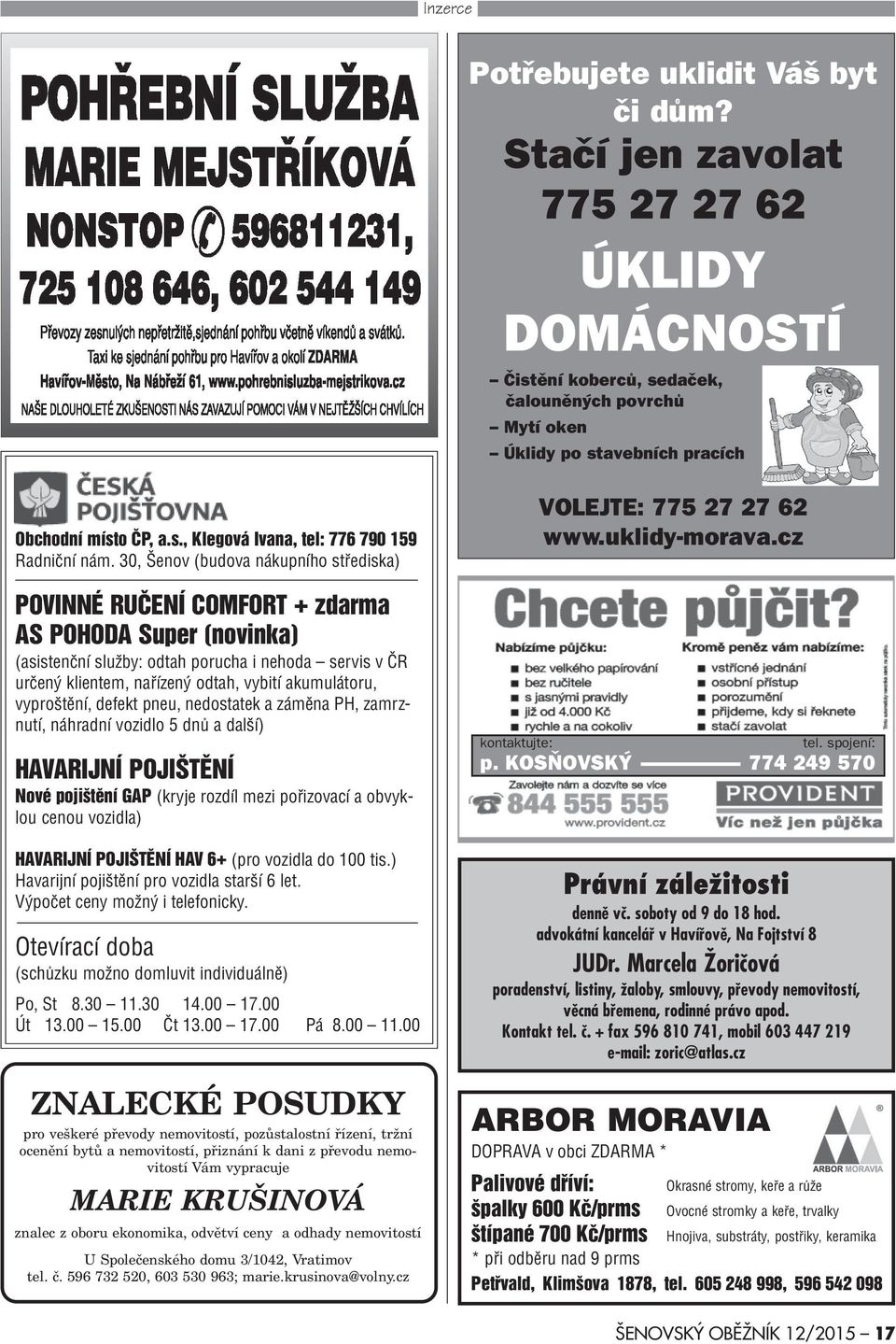 30, Šenov (budova nákupního støediska) POVINNÉ RUÈENÍ COM ORT + zdarma AS POHODA Super (novinka) (asistenèní služby: odtah porucha i nehoda servis v ÈR urèený klientem, naøízený odtah, vybití
