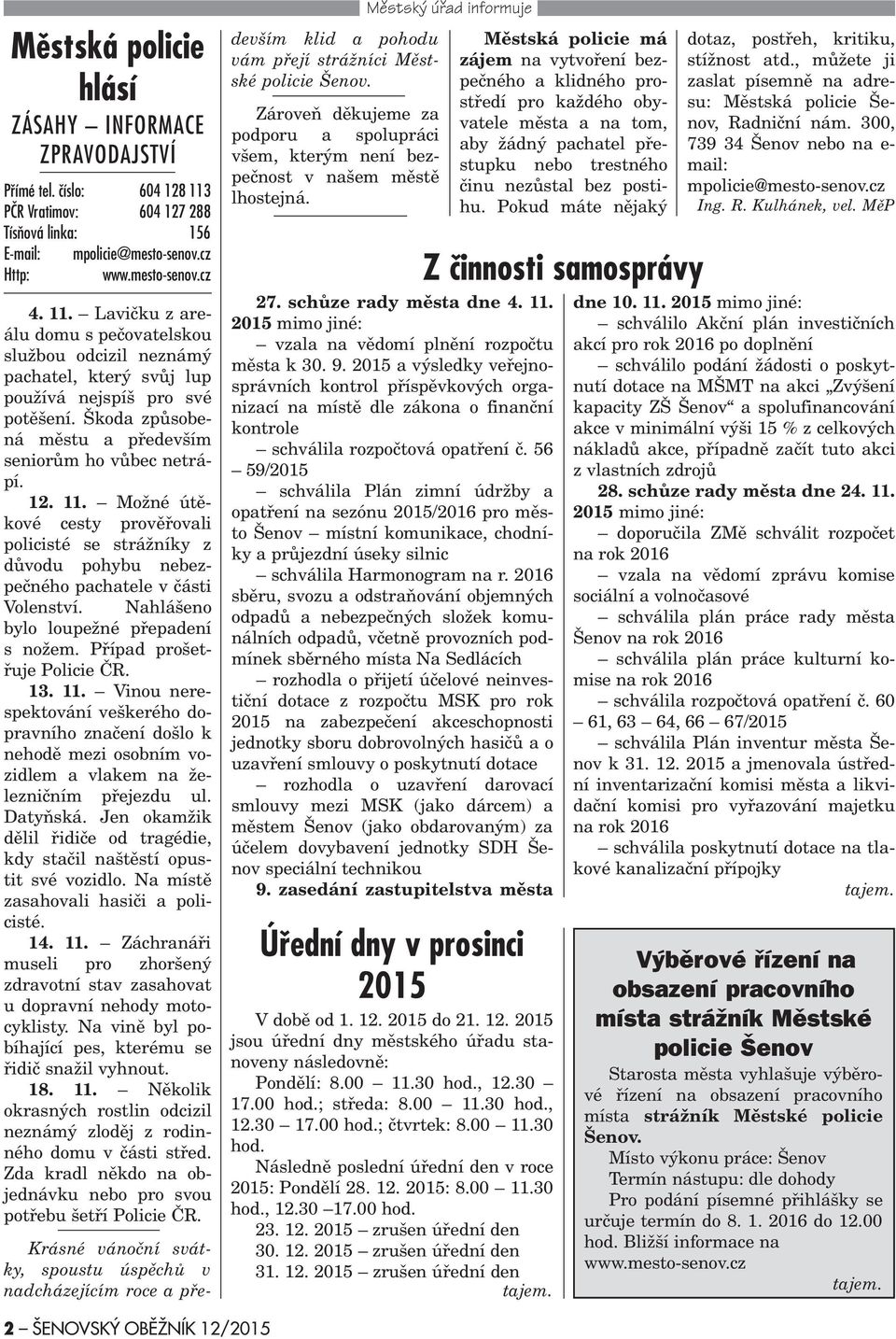 Lavièku z areálu domu s peèovatelskou službou odcizil neznámý pachatel, který svùj lup používá nejspíš pro své potìšení. Škoda zpùsobená mìstu a pøedevším seniorùm ho vùbec netrápí. 12. 11.