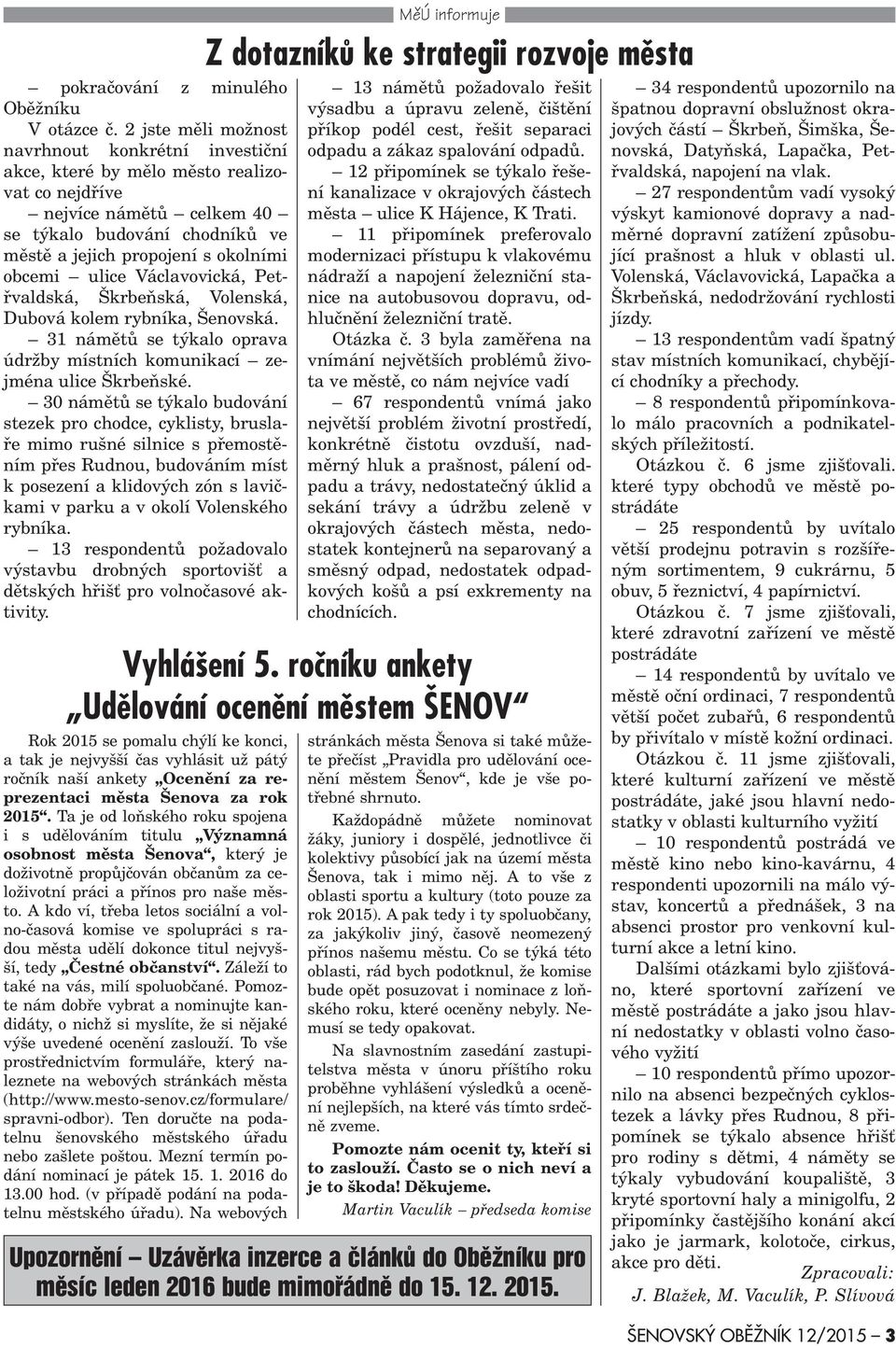 ulice Václavovická, Petøvaldská, Škrbeòská, Volenská, Dubová kolem rybníka, Šenovská. 31 námìtù se týkalo oprava údržby místních komunikací zejména ulice Škrbeòské.