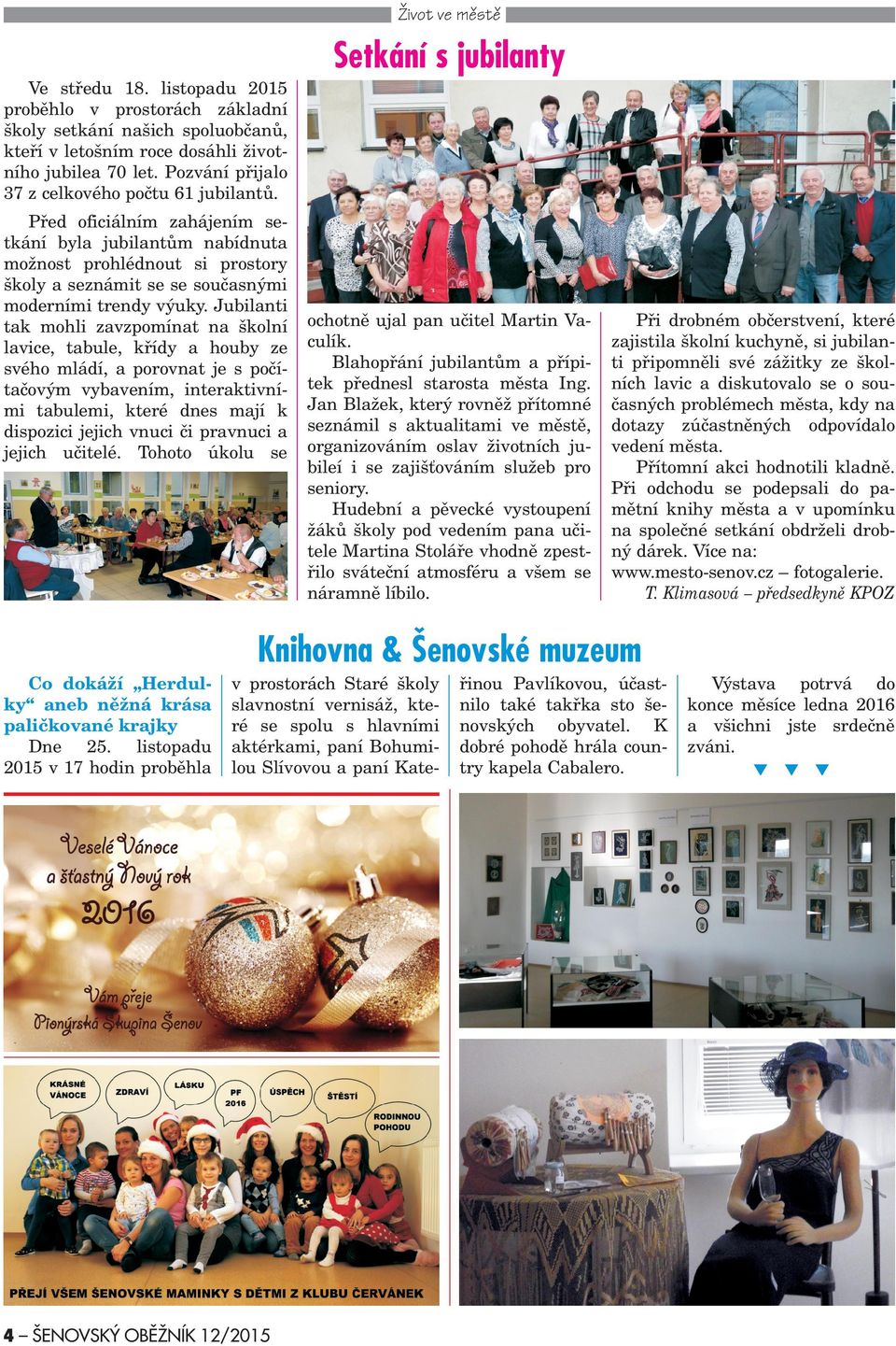 Jubilanti tak mohli zavzpomínat na kolní lavice, tabule, køídy a houby ze svého mládí, a porovnat je s poèítaèovým vybavením, interaktivními tabulemi, které dnes mají k dispozici jejich vnuci èi