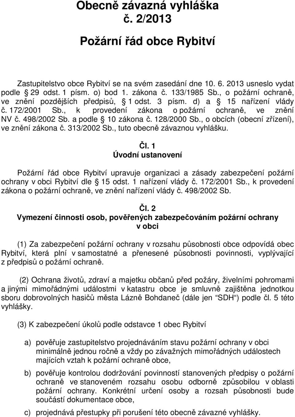 128/2000 Sb., o obcích (obecní zřízení), ve znění zákona č. 313/2002 Sb., tuto obecně závaznou vyhlášku. Čl.