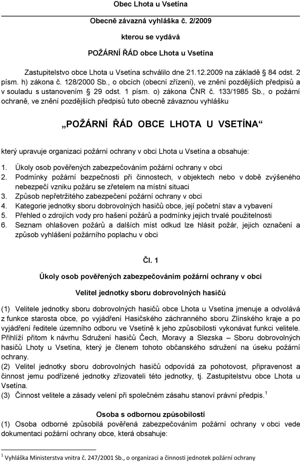 , o požární ochraně, ve znění pozdějších předpisů tuto obecně závaznou vyhlášku POŽÁRNÍ ŘÁD OBCE LHOTA U VSETÍNA který upravuje organizaci požární ochrany v obci Lhota u Vsetína a obsahuje: 1.