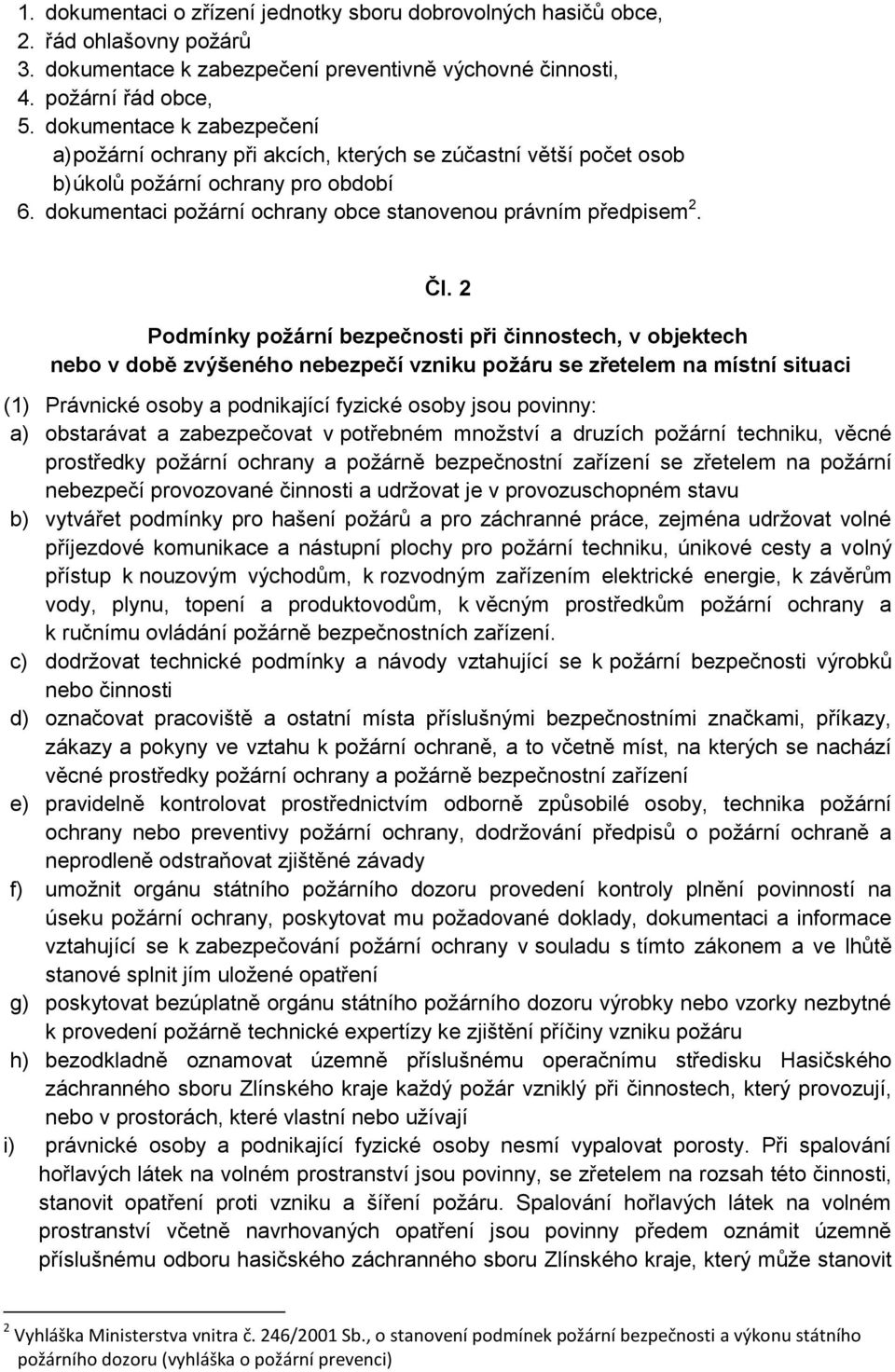 Čl. 2 Podmínky požární bezpečnosti při činnostech, v objektech nebo v době zvýšeného nebezpečí vzniku požáru se zřetelem na místní situaci (1) Právnické osoby a podnikající fyzické osoby jsou