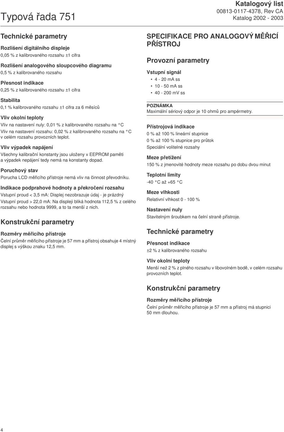 rozsahu: 0,02 % z kalibrovaného rozsahu na C v celém rozsahu provozních teplot.