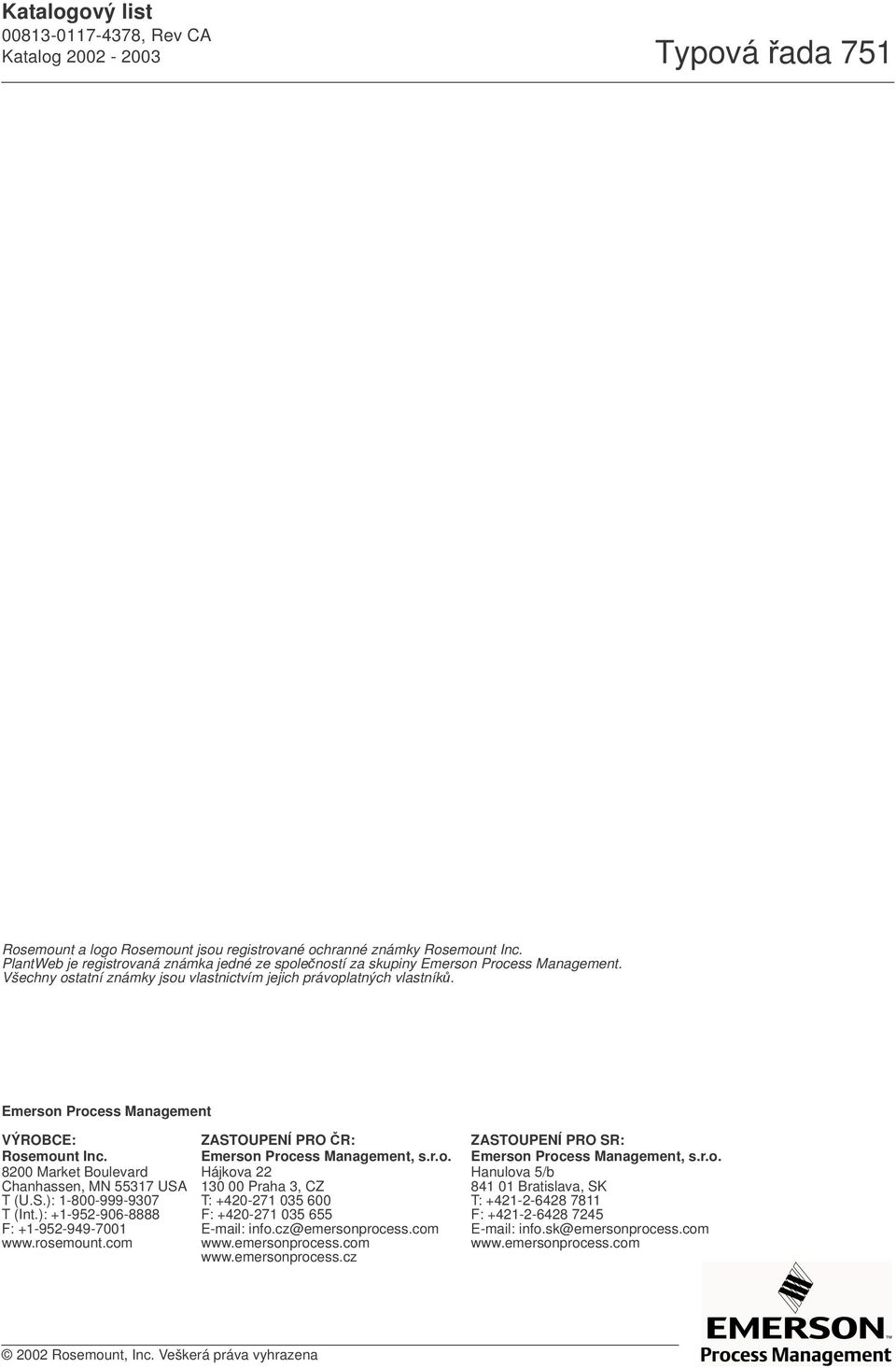 ): +1-952-906-8888 F: +1-952-949-7001 www.rosemount.com ZASTOUPENÍ PRO ČR: Emerson Process Management, s.r.o. Hájkova 22 130 00 Praha 3, CZ T: +420-271 035 600 F: +420-271 035 655 E-mail: info.