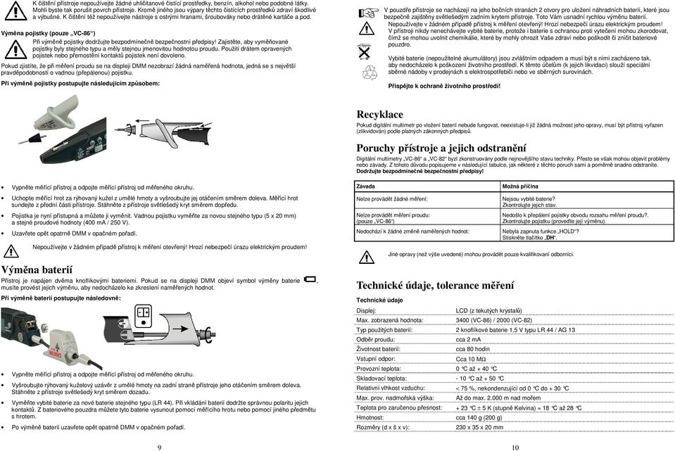 Výměna pojistky (pouze VC-86 ) Při výměně pojistky dodržujte bezpodmínečně bezpečnostní předpisy! Zajistěte, aby vyměňované pojistky byly stejného typu a měly stejnou jmenovitou hodnotou proudu.