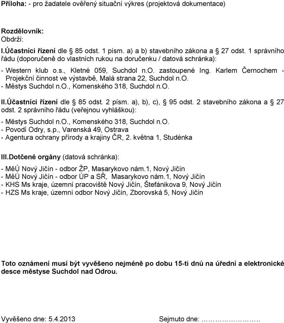 Karlem Černochem - Projekční činnost ve výstavbě, Malá strana 22, Suchdol n.o. - Městys Suchdol n.o., Komenského 318, Suchdol n.o. II.Účastníci řízení dle 85 odst. 2 písm. a), b), c), 95 odst.
