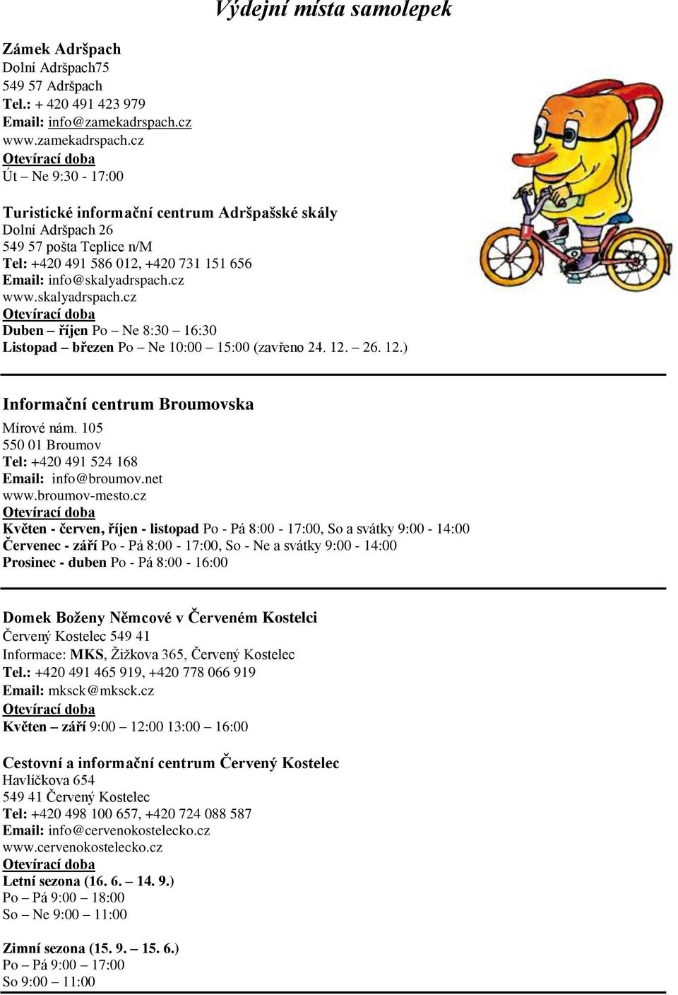 cz www.skalyadrspach.cz Duben říjen Po Ne 8:30 16:30 Listopad březen Po Ne 10:00 15:00 (zavřeno 24. 12. 26. 12.) Informační centrum Broumovska Mírové nám.