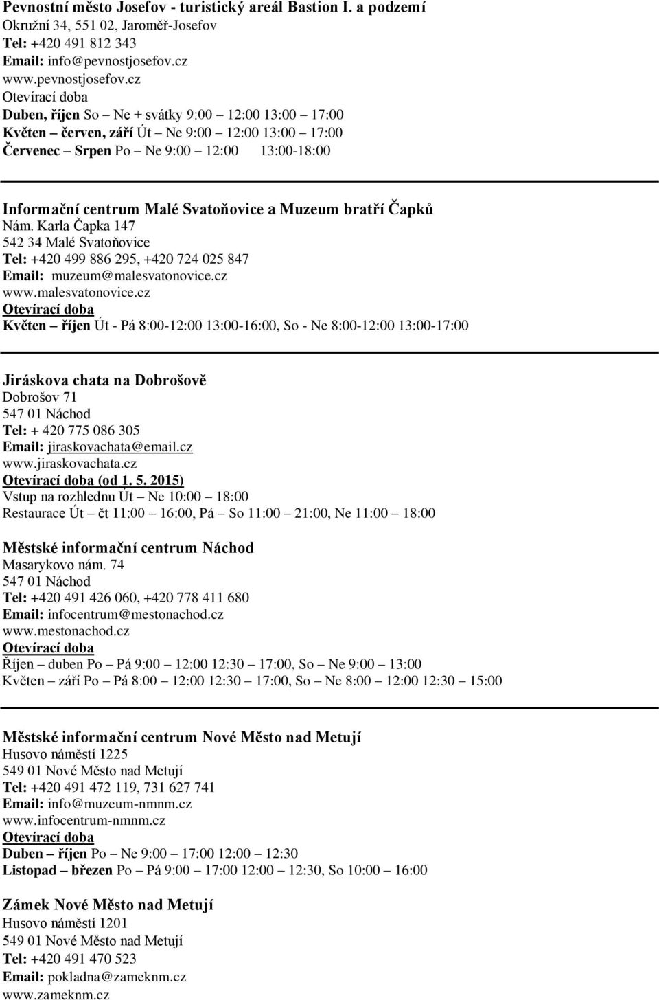 cz Duben, říjen So Ne + svátky 9:00 12:00 13:00 17:00 Květen červen, září Út Ne 9:00 12:00 13:00 17:00 Červenec Srpen Po Ne 9:00 12:00 13:00-18:00 Informační centrum Malé Svatoňovice a Muzeum bratří