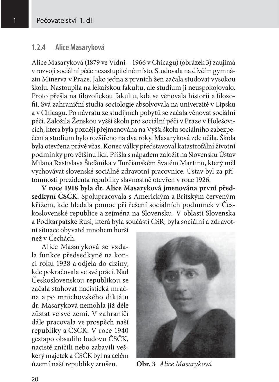 Proto přešla na filozofickou fakultu, kde se věnovala historii a filozofii. Svá zahraniční studia sociologie absolvovala na univerzitě v Lipsku a v Chicagu.
