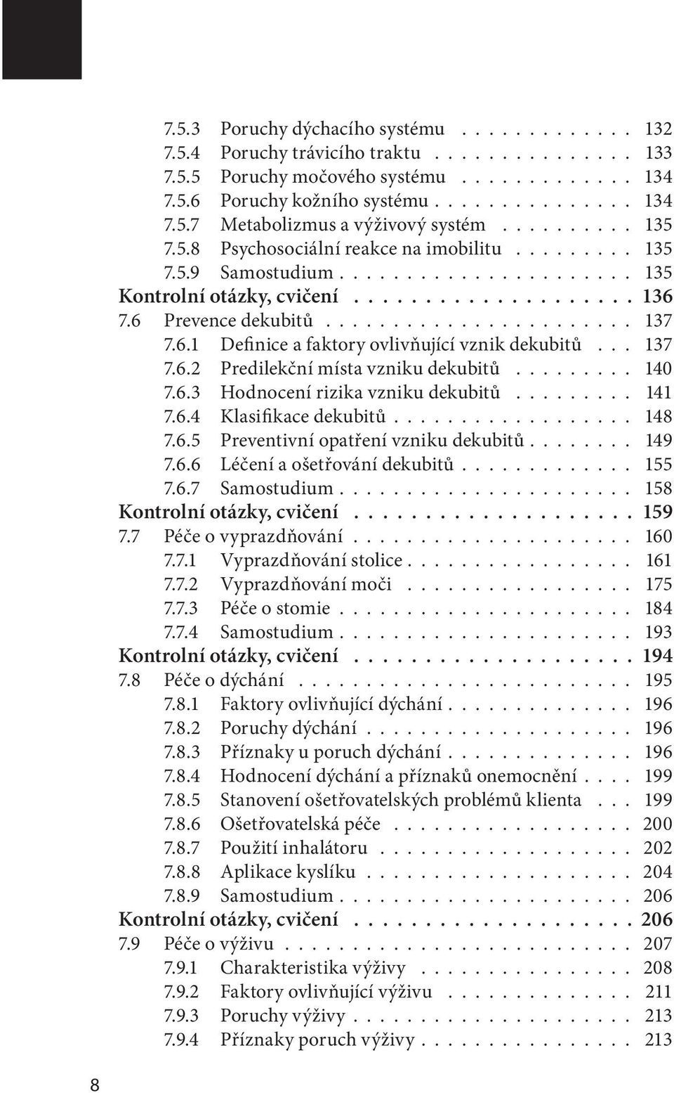 6.1 Definice a faktory ovlivňující vznik dekubitů... 137 7.6.2 Predilekční místa vzniku dekubitů......... 140 7.6.3 Hodnocení rizika vzniku dekubitů......... 141 7.6.4 Klasifikace dekubitů.................. 148 7.