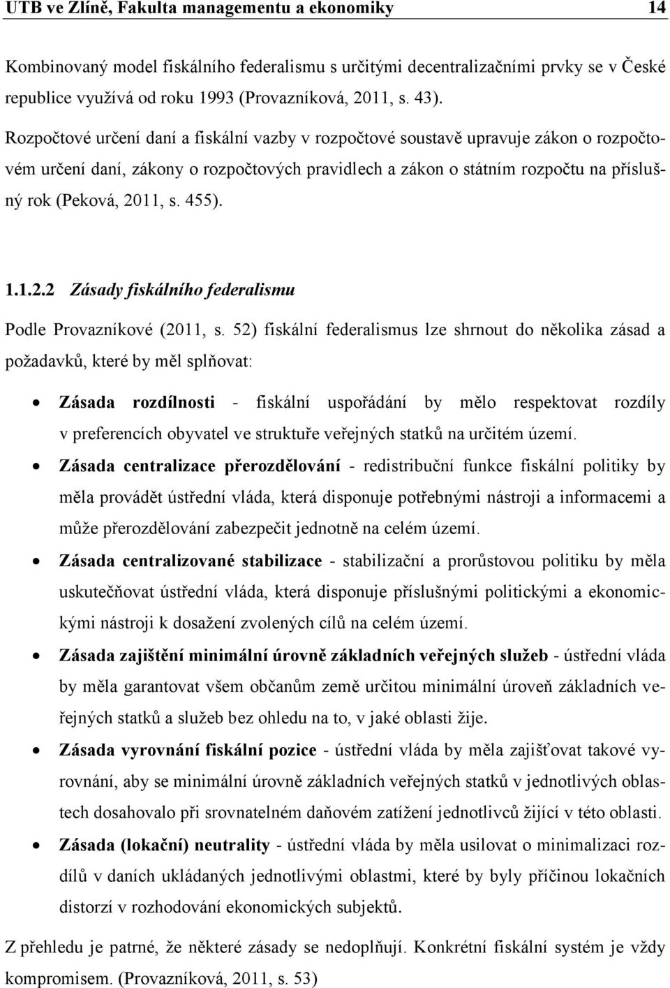 455). 1.1.2.2 Zásady fiskálního federalismu Podle Provazníkové (2011, s.