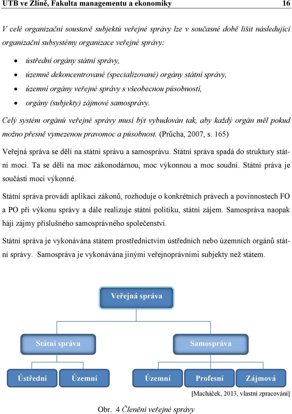 Celý systém orgánů veřejné správy musí být vybudován tak, aby každý orgán měl pokud možno přesně vymezenou pravomoc a působnost. (Průcha, 2007, s.