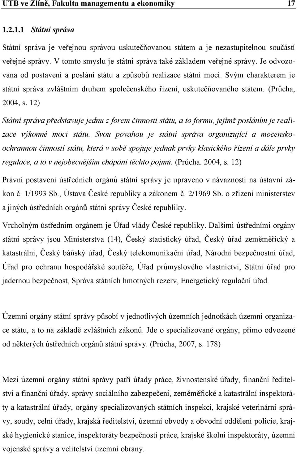 Svým charakterem je státní správa zvláštním druhem společenského řízení, uskutečňovaného státem. (Průcha, 2004, s.