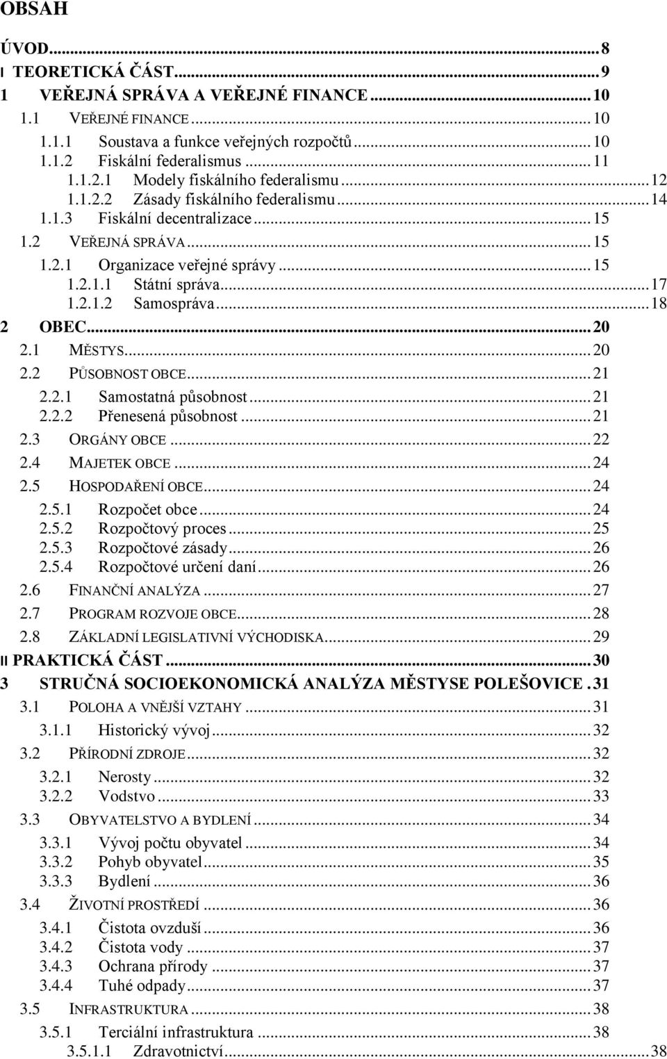 .. 18 2 OBEC... 20 2.1 MĚSTYS... 20 2.2 PŮSOBNOST OBCE... 21 2.2.1 Samostatná působnost... 21 2.2.2 Přenesená působnost... 21 2.3 ORGÁNY OBCE... 22 2.4 MAJETEK OBCE... 24 2.5 HOSPODAŘENÍ OBCE... 24 2.5.1 Rozpočet obce.