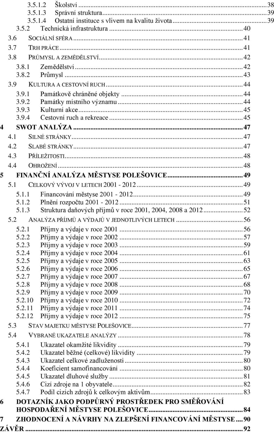 .. 44 3.9.3 Kulturní akce... 45 3.9.4 Cestovní ruch a rekreace... 45 4 SWOT ANALÝZA... 47 4.1 SILNÉ STRÁNKY... 47 4.2 SLABÉ STRÁNKY... 47 4.3 PŘÍLEŽITOSTI... 48 4.4 OHROŽENÍ.