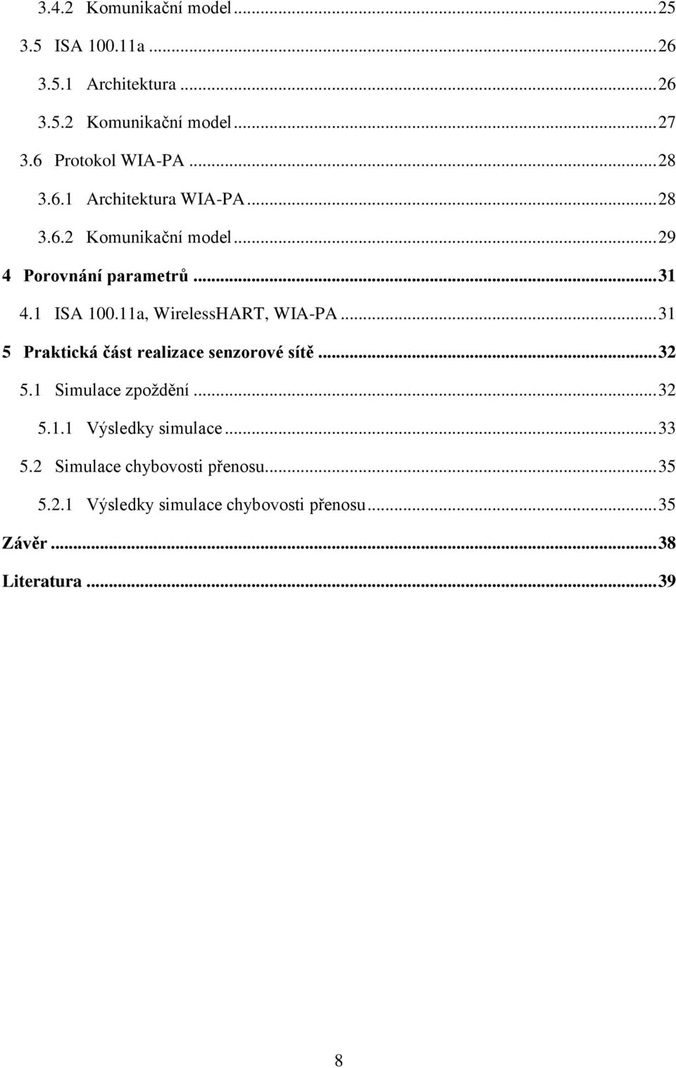 1 ISA 100.11a, WirelessHART, WIA-PA... 31 5 Praktická část realizace senzorové sítě... 32 5.1 Simulace zpoždění... 32 5.1.1 Výsledky simulace.