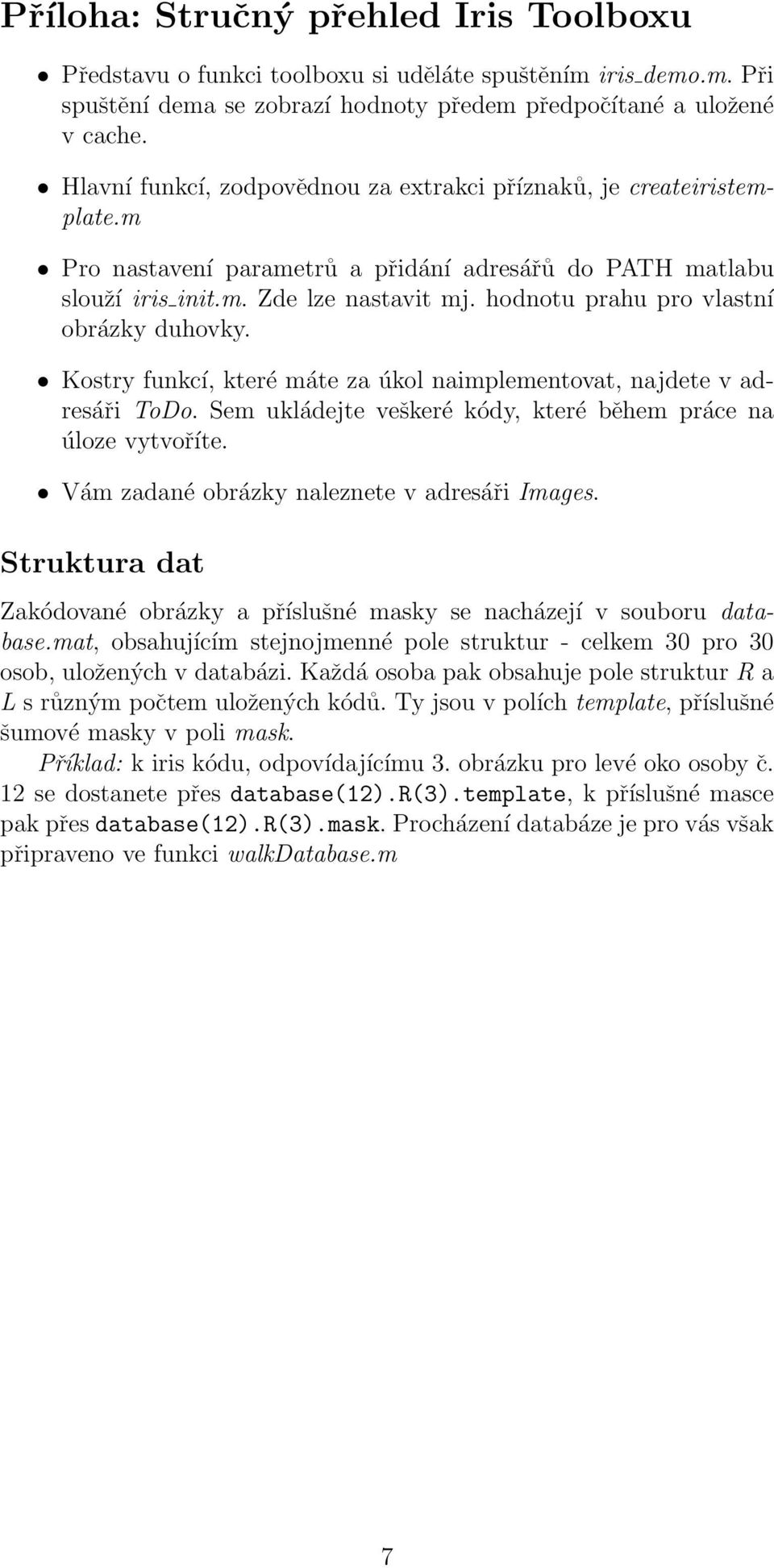hodnotu prahu pro vlastní obrázky duhovky. Kostry funkcí, které máte za úkol naimplementovat, najdete v adresáři ToDo. Sem ukládejte veškeré kódy, které během práce na úloze vytvoříte.