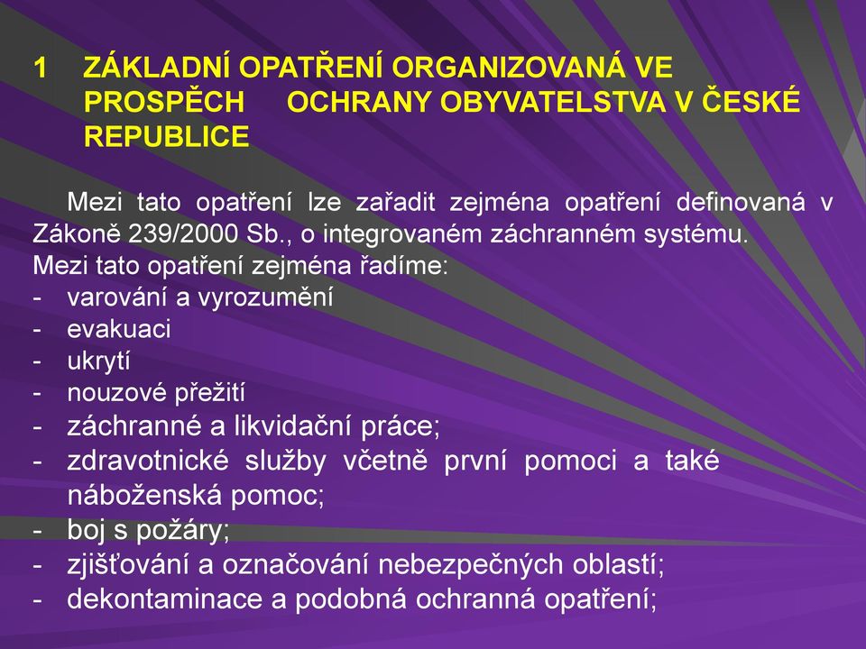 Mezi tato opatření zejména řadíme: - varování a vyrozumění - evakuaci - ukrytí - nouzové přežití - záchranné a likvidační