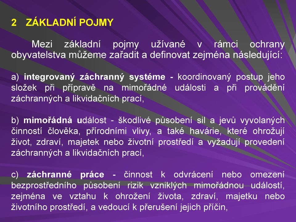 vlivy, a také havárie, které ohrožují život, zdraví, majetek nebo životní prostředí a vyžadují provedení záchranných a likvidačních prací, c) záchranné práce - činnost k odvrácení