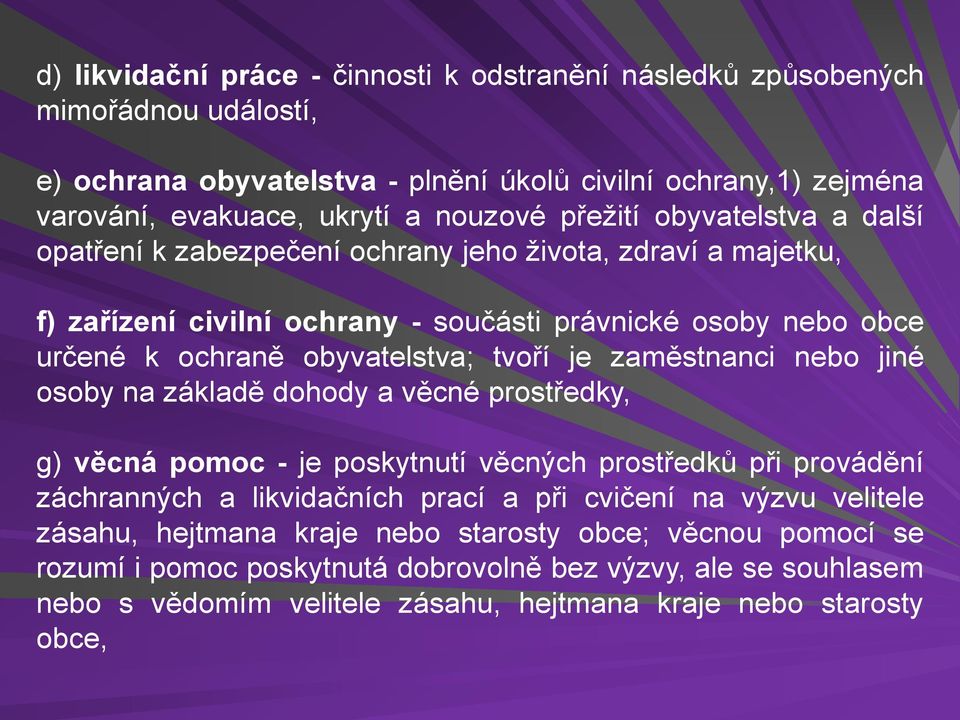 je zaměstnanci nebo jiné osoby na základě dohody a věcné prostředky, g) věcná pomoc - je poskytnutí věcných prostředků při provádění záchranných a likvidačních prací a při cvičení na výzvu