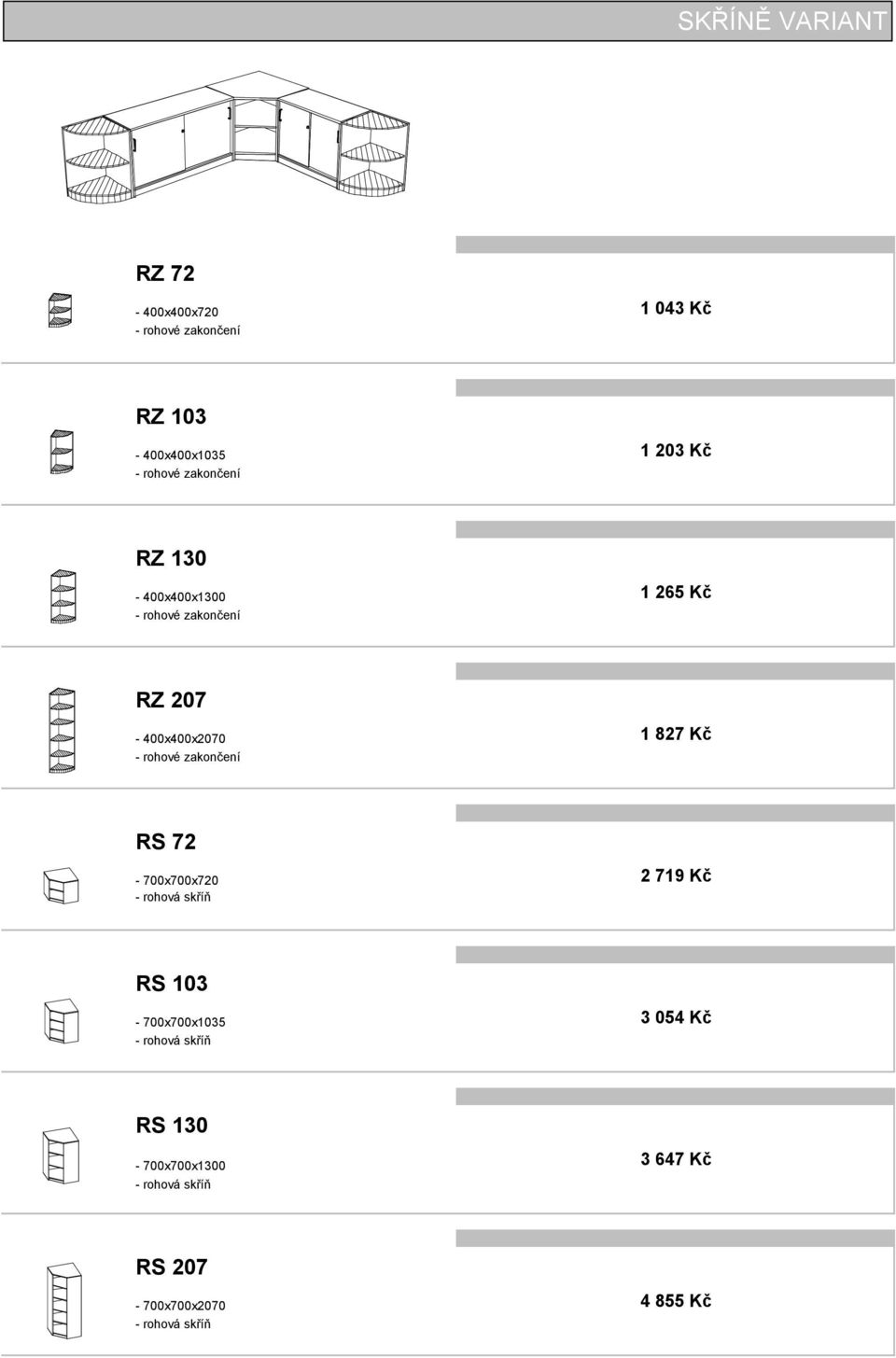 rohové zakončení 1 827 Kč RS 72-700x700x720 - rohová skříň 2 719 Kč RS 103-700x700x1035 -