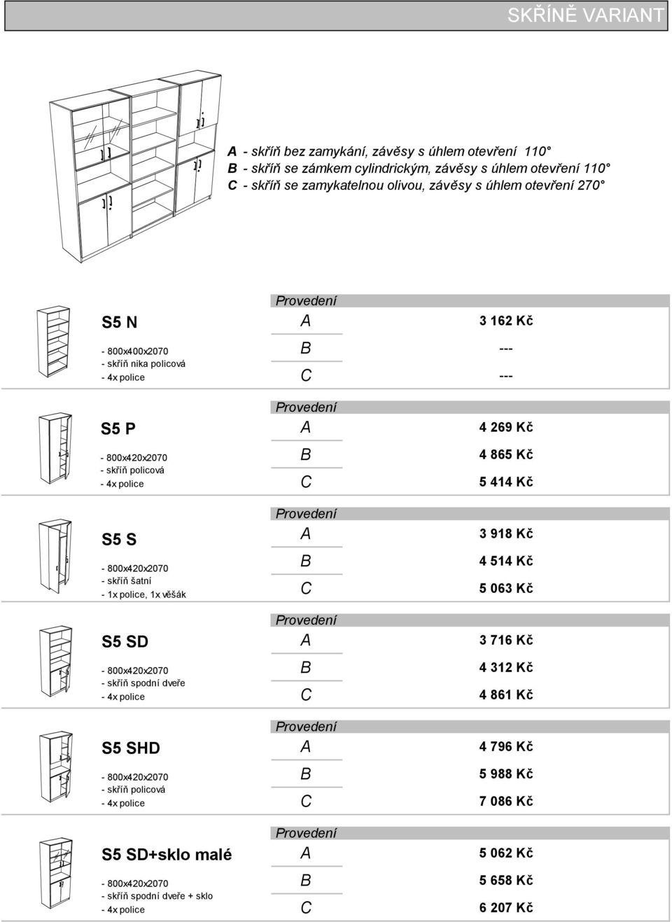 šatní - 1x police, 1x věšák S5 SD - 800x420x2070 - skříň spodní dveře - 4x police S5 SHD - 800x420x2070 - skříň policová - 4x police S5 SD+sklo malé - 800x420x2070 -