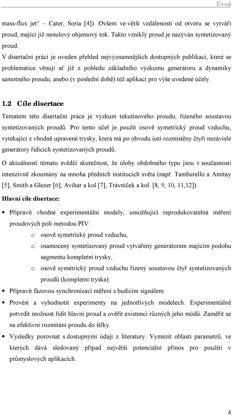 době) též aplikací pro výše uvedené účely.. Cíle disertace Tématem této disertační práce je výzkum tekutinového proudu, řízeného soustavou syntetizovaných proudů.