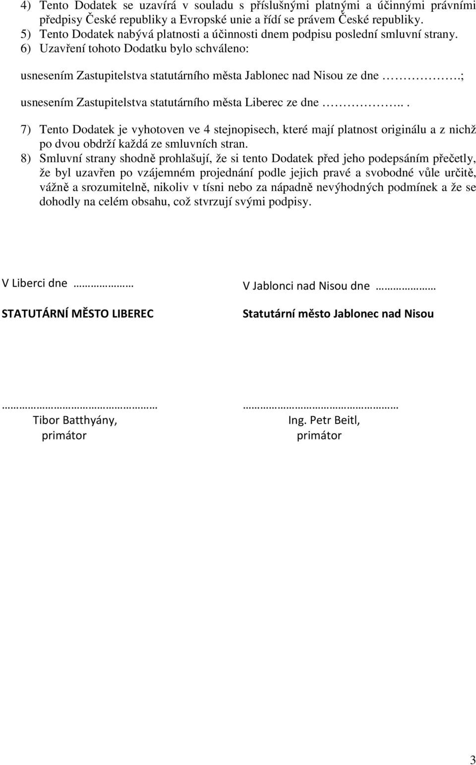 ; usnesením Zastupitelstva statutárního města Liberec ze dne... 7) Tento Dodatek je vyhotoven ve 4 stejnopisech, které mají platnost originálu a z nichž po dvou obdrží každá ze smluvních stran.