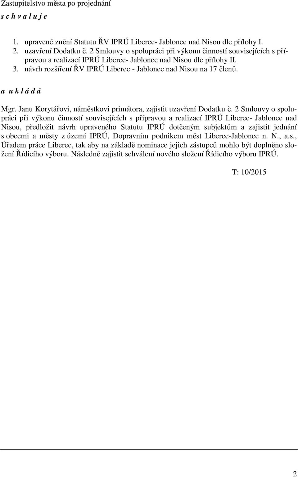a u k l á d á Mgr. Janu Korytářovi, náměstkovi primátora, zajistit uzavření Dodatku č.