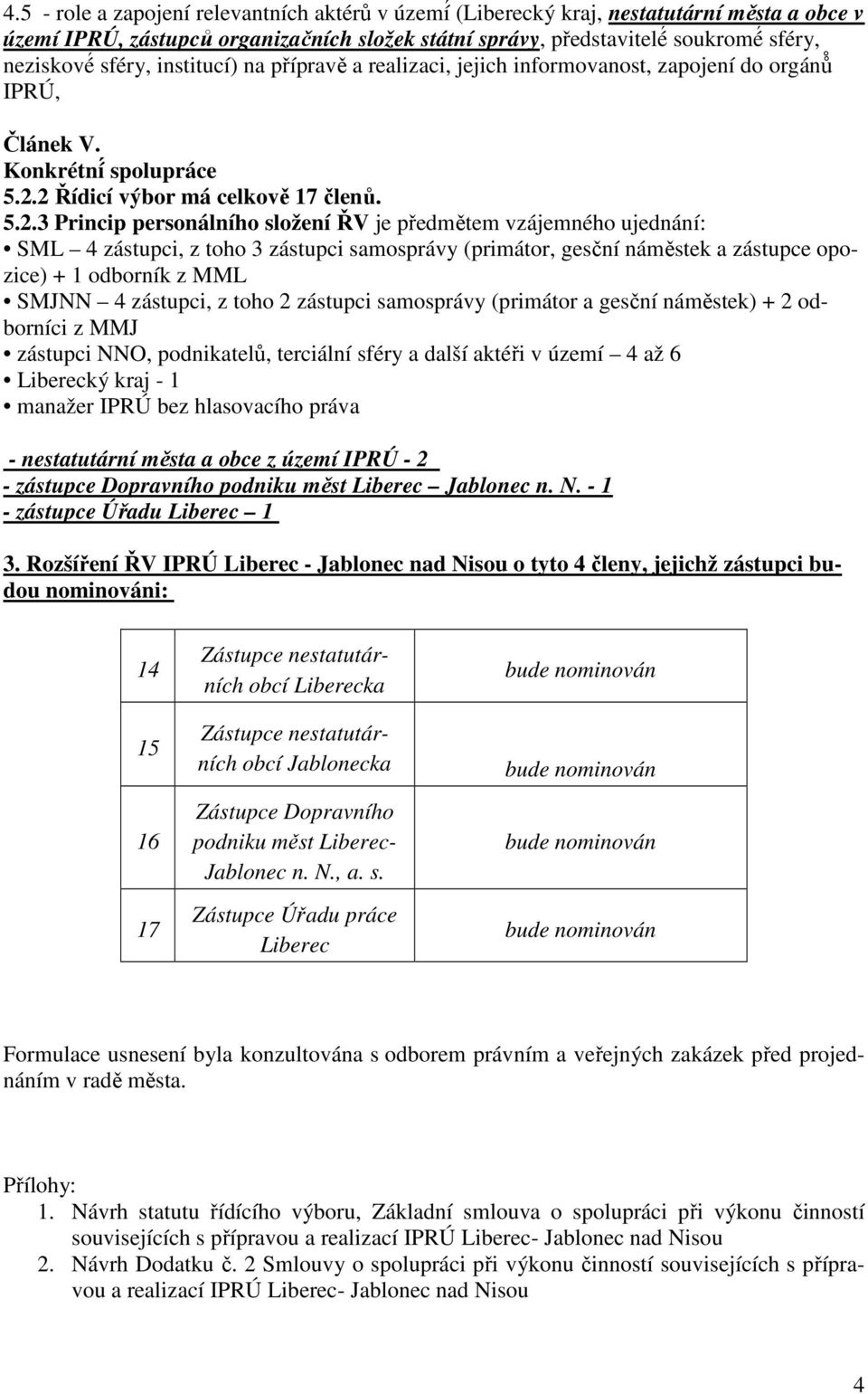 2 Řídicí výbor má celkově 17 členů. 5.2.3 Princip personálního složení ŘV je předmětem vzájemného ujednání: SML 4 zástupci, z toho 3 zástupci samosprávy (primátor, gesční náměstek a zástupce opozice)