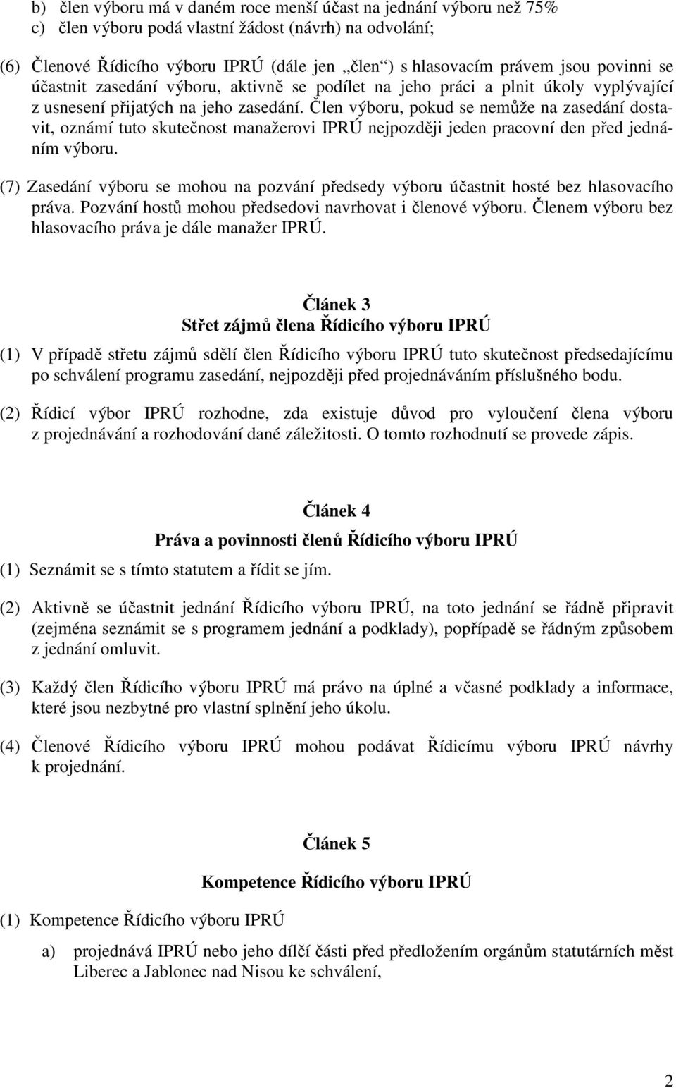 Člen výboru, pokud se nemůže na zasedání dostavit, oznámí tuto skutečnost manažerovi IPRÚ nejpozději jeden pracovní den před jednáním výboru.