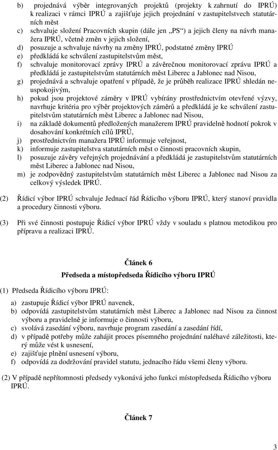 měst, f) schvaluje monitorovací zprávy IPRÚ a závěrečnou monitorovací zprávu IPRÚ a předkládá je zastupitelstvům statutárních měst Liberec a Jablonec nad Nisou, g) projednává a schvaluje opatření v