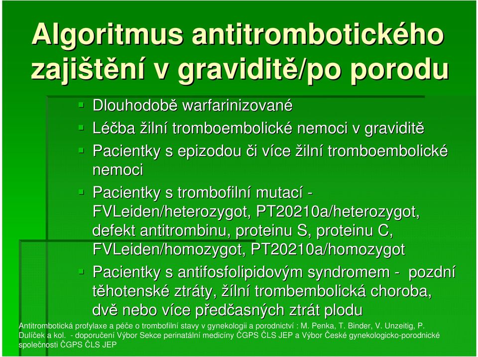 antifosfolipidovým syndromem - pozdní těhotenské ztráty, ty, žílní trombembolická choroba, dvě nebo více v předp edčasných ztrát t plodu Antitrombotická profylaxe a péče o trombofilní stavy v