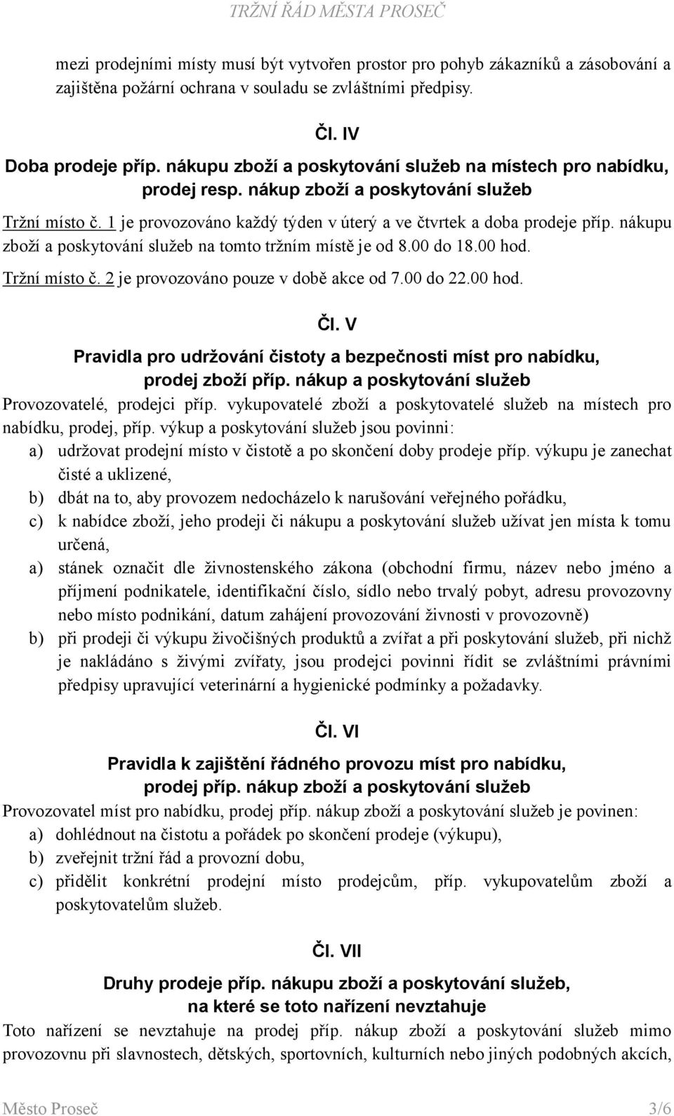 nákupu zboží a poskytování služeb na tomto tržním místě je od 8.00 do 18.00 hod. Tržní místo č. 2 je provozováno pouze v době akce od 7.00 do 22.00 hod. Čl.