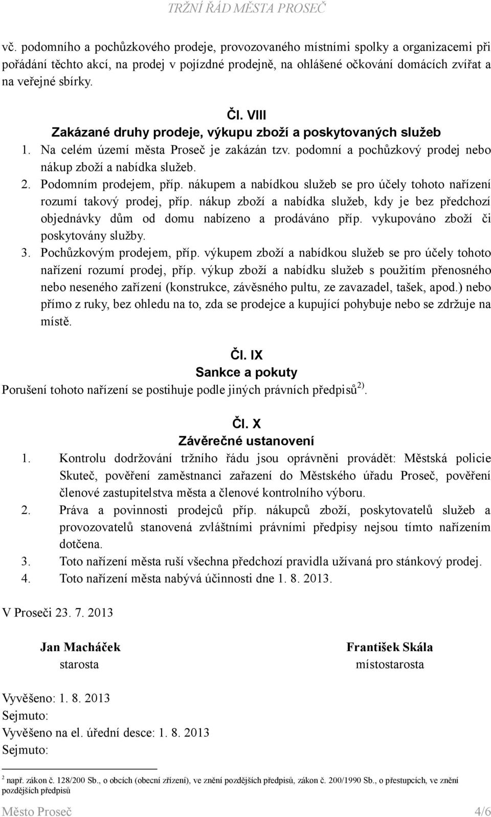 Podomním prodejem, příp. nákupem a nabídkou služeb se pro účely tohoto nařízení rozumí takový prodej, příp.