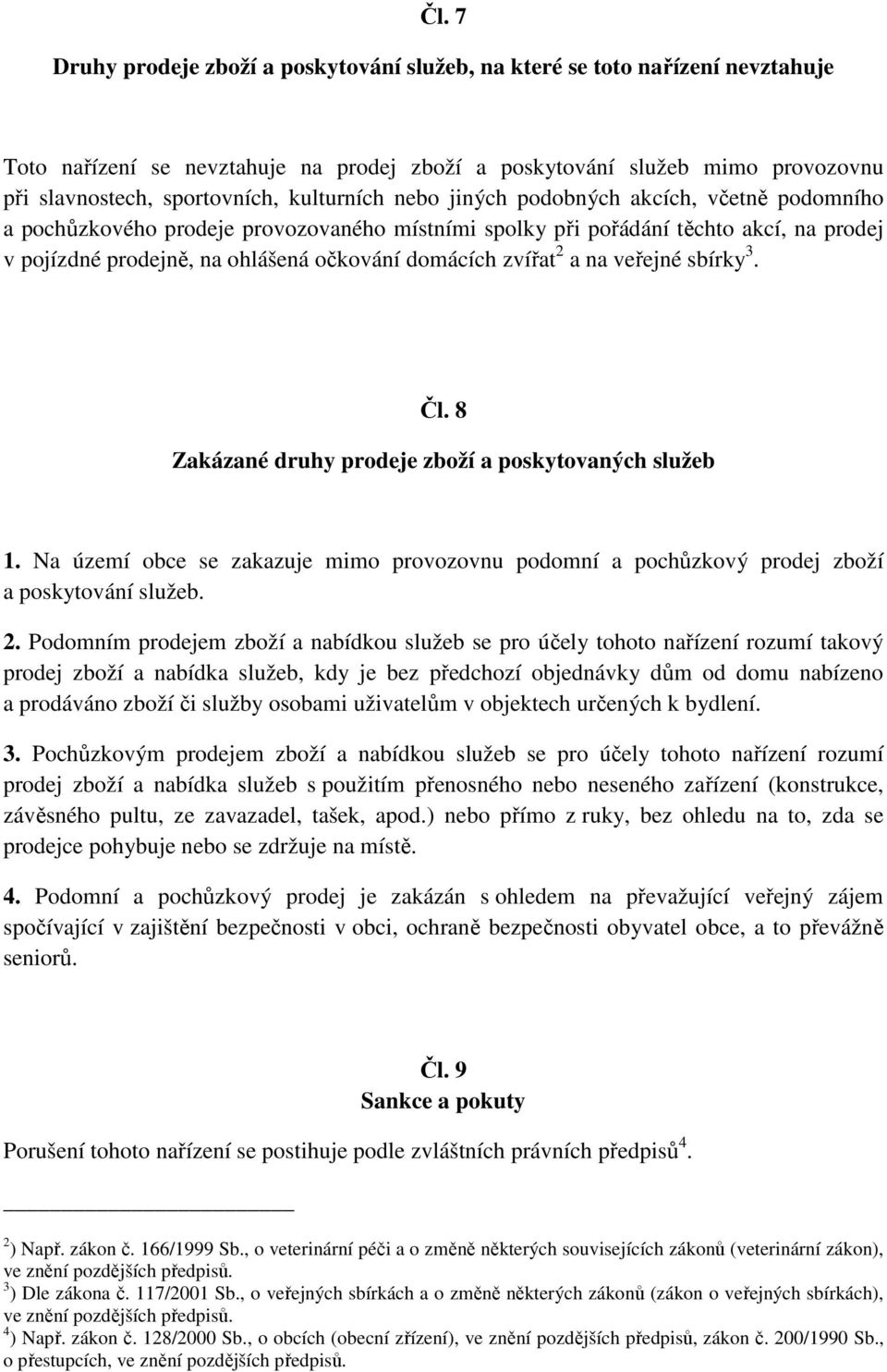 8 Zakázané druhy prodeje zboží a poskytovaných služeb 1. Na území obce se zakazuje mimo provozovnu podomní a pochůzkový prodej zboží. 2.